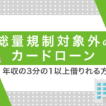 総量規制対象外のカードローンを紹介!年収の3分の1オーバーでも借りられる方法